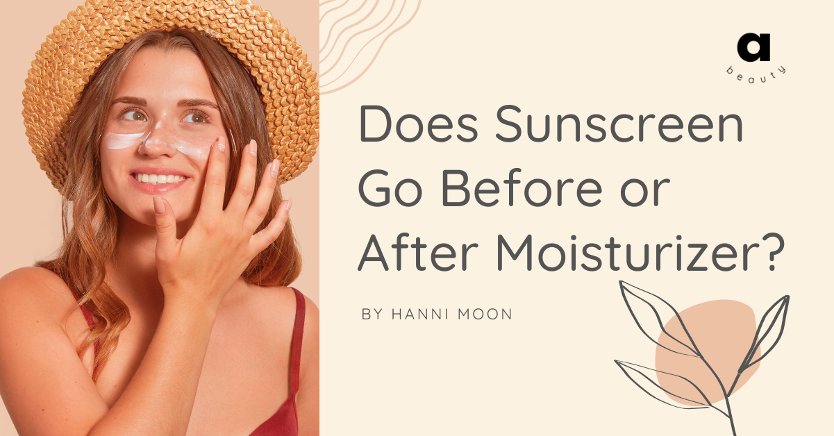 Does Sunscreen Go Before or After Moisturizer?